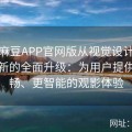 解码麻豆APP官网版从视觉设计到功能更新的全面升级：为用户提供更流畅、更智能的观影体验