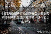 91网页版用户体验调研报告：数据分析与用户反馈如何推动技术迭代及页面革新
