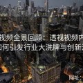 新91视频全景回顾：透视视频内容升级如何引发行业大洗牌与创新浪潮