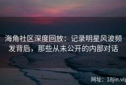 海角社区深度回放：记录明星风波频发背后，那些从未公开的内部对话