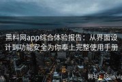 黑料网app综合体验报告：从界面设计到功能安全为你奉上完整使用手册