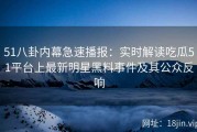 51八卦内幕急速播报：实时解读吃瓜51平台上最新明星黑料事件及其公众反响