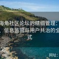 解析海角社区论坛的精细管理：版主机制、信息监管与用户共治的全新范式